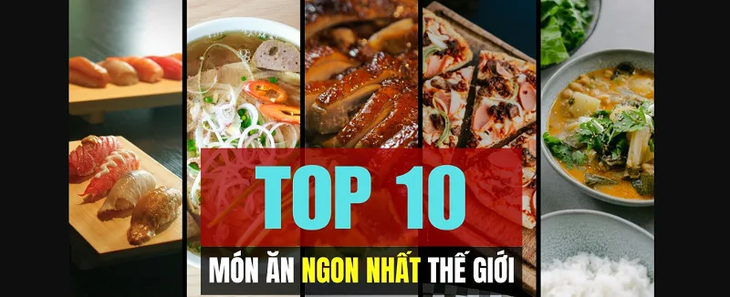 Nên thử món ăn ngon nhất thế giới nào khi đi du lịch?